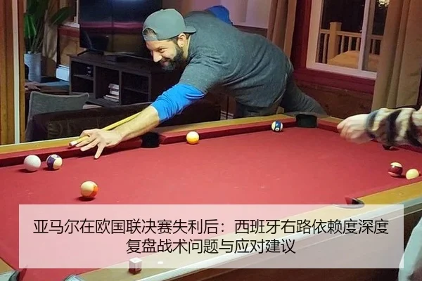 亚马尔在欧国联决赛失利后：西班牙右路依赖度深度复盘战术问题与应对建议